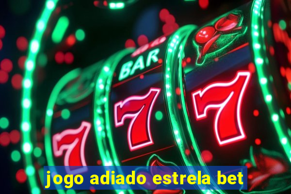 jogo adiado estrela bet